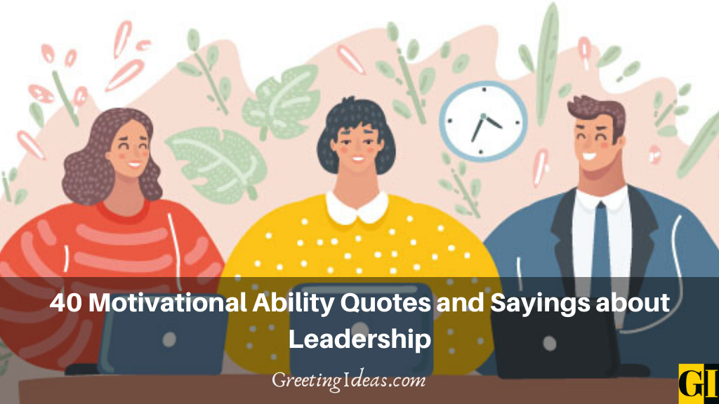 40 Motivational Ability Quotes and Sayings about Leadership