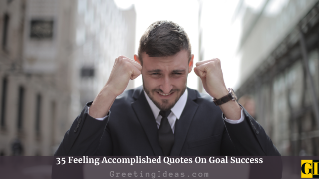 35 Feeling Accomplished Quotes On Goal Success
