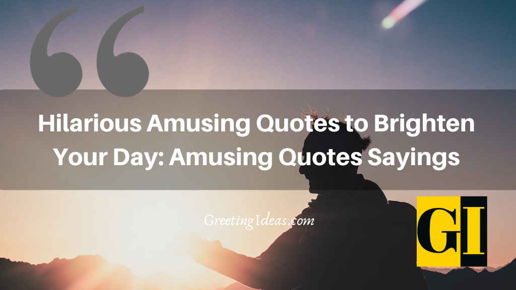 Hilarious Amusing Quotes to Brighten Your Day Amusing Quotes Sayings