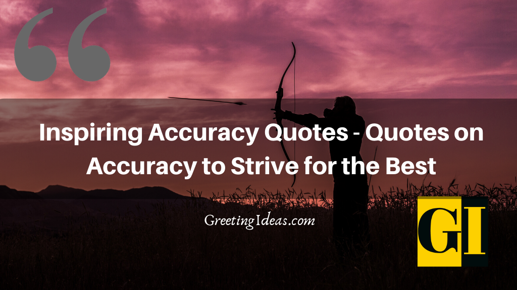 Inspiring Accuracy Quotes - Quotes on Accuracy to Strive for the Best