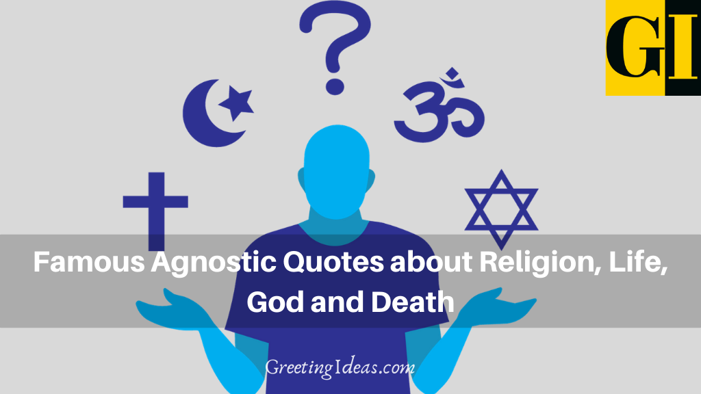Famous Agnostic Quotes about Religion Life God and Death