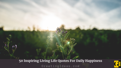50 Inspiring Living Life Quotes For Daily Happiness