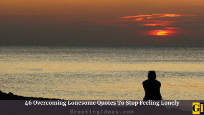 46 Overcoming Lonesome Quotes To Stop Feeling Lonely