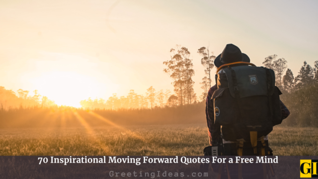 70 Inspirational Moving Forward Quotes For A Free Mind
