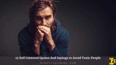 15 Self Centered Quotes And Sayings to Avoid Toxic People