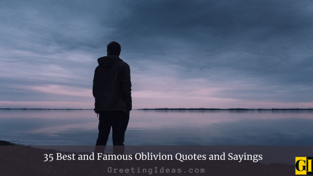 35 Best and Famous Oblivion Quotes and Sayings