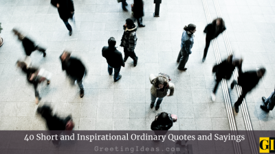 40 Short and Inspirational Ordinary Quotes and Sayings