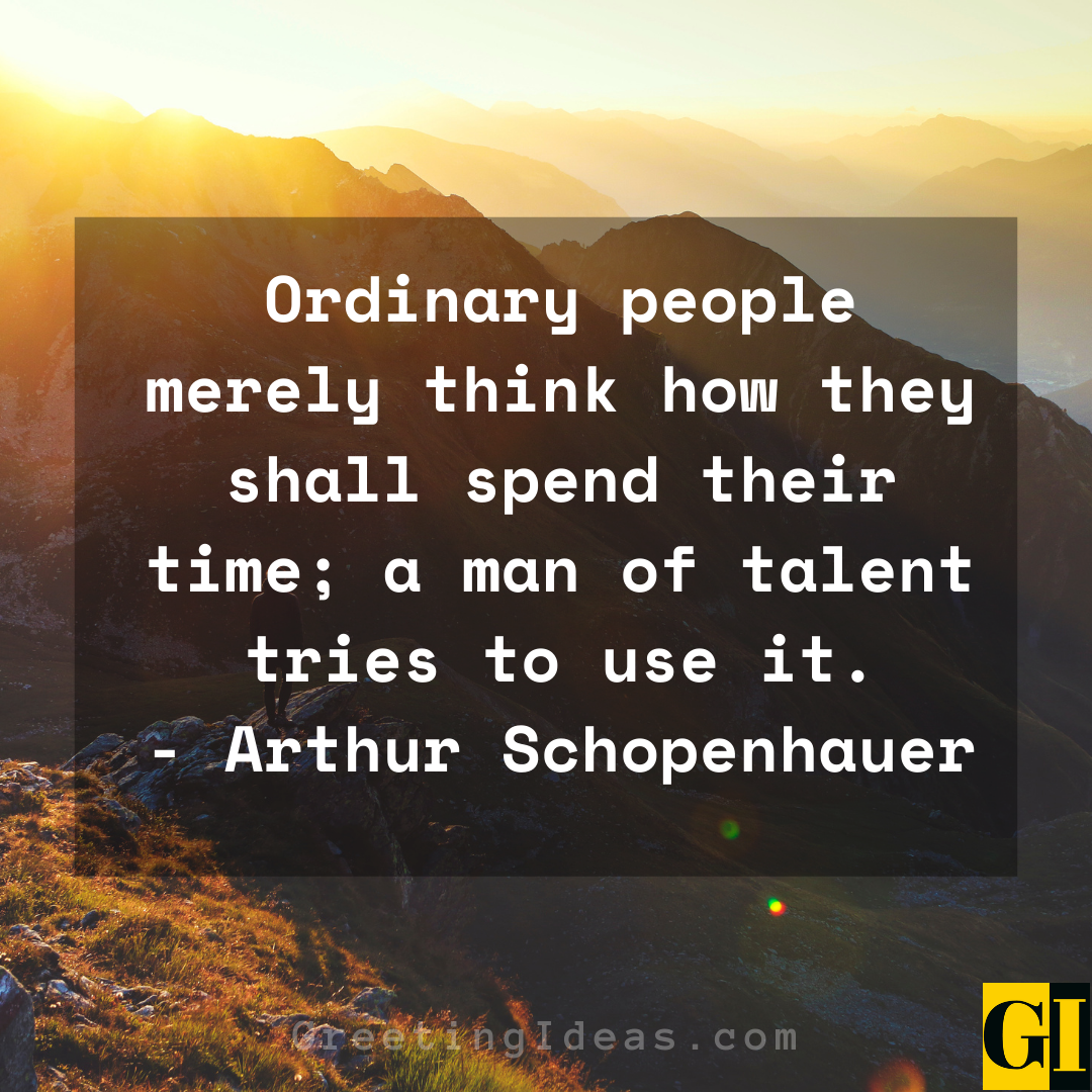 Ordinary people merely think how they shall 'spend' their time; a man of  talent tries to 'use' it.