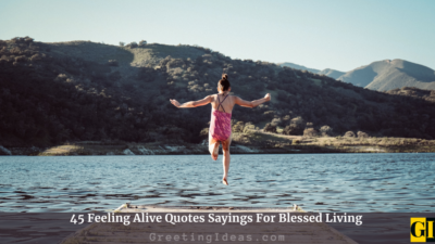 45 Feeling Alive Quotes Sayings For Blessed Living