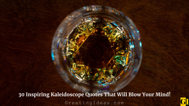 30 Inspiring Kaleidoscope Quotes That Will Blow Your Mind!