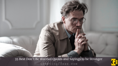 35 Best Don’t Be Worried Quotes and Sayings to be Stronger
