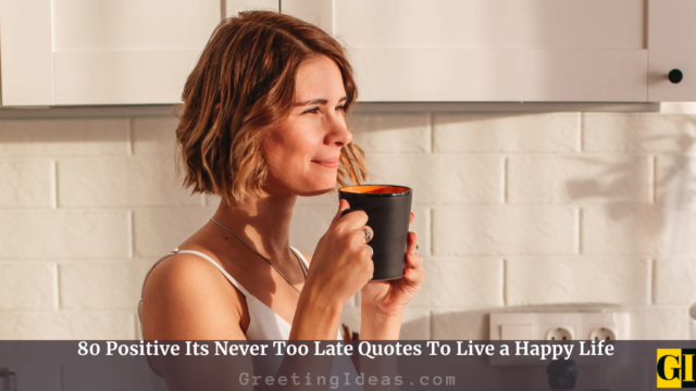 80 Positive Its Never Too Late Quotes To Live a Happy Life