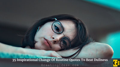 35 Inspirational Change Of Routine Quotes To Beat Dullness