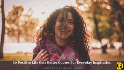 60 Positive Life Gets Better Quotes For Everyday Inspiration