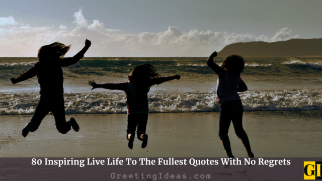 80 Inspiring Live Life To The Fullest Quotes With No Regrets