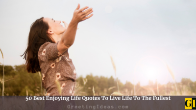50 Best Enjoying Life Quotes To Live Life To The Fullest
