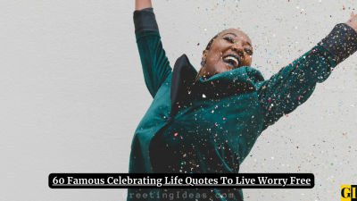 60 Famous Celebrating Life Quotes To Live Worry Free