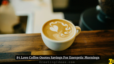 85 Love Coffee Quotes Sayings For Energetic Mornings