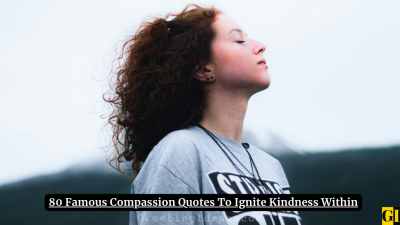 80 Famous Compassion Quotes To Ignite Kindness Within