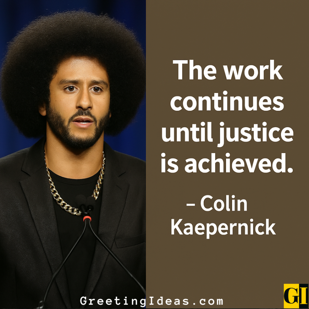 Inspiring Kaepernick quote about continuing the work until justice and equality are achieved 