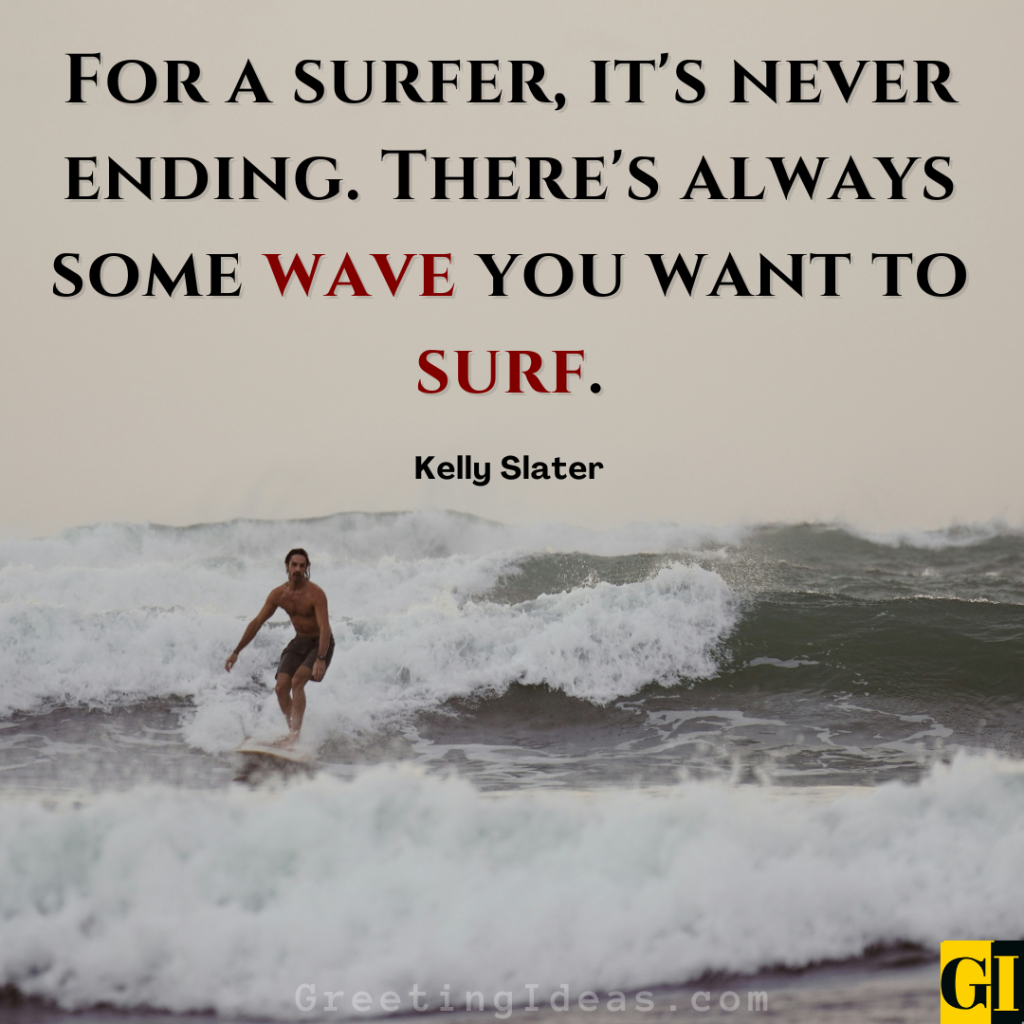 Swell Chasing Spirit and Endless Possibilities Best surf culture sayings from Kelly Slater about endless waves to ride